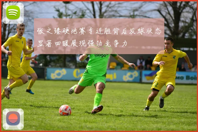 张之臻硬地赛季连胜背后发球状态显著回暖展现强劲竞争力