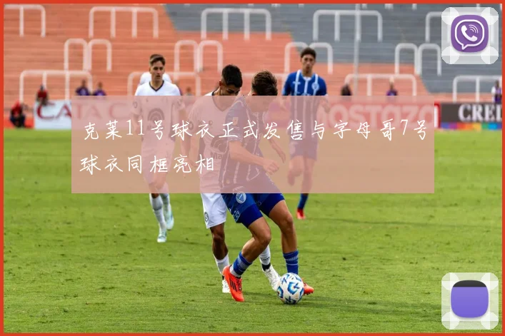 克莱11号球衣正式发售与字母哥7号球衣同框亮相